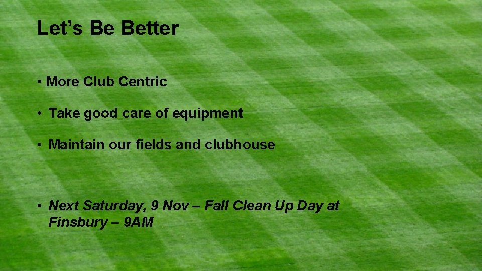 Let’s Be Better • More Club Centric • Take good care of equipment •