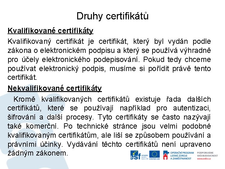 Druhy certifikátů Kvalifikované certifikáty Kvalifikovaný certifikát je certifikát, který byl vydán podle zákona o