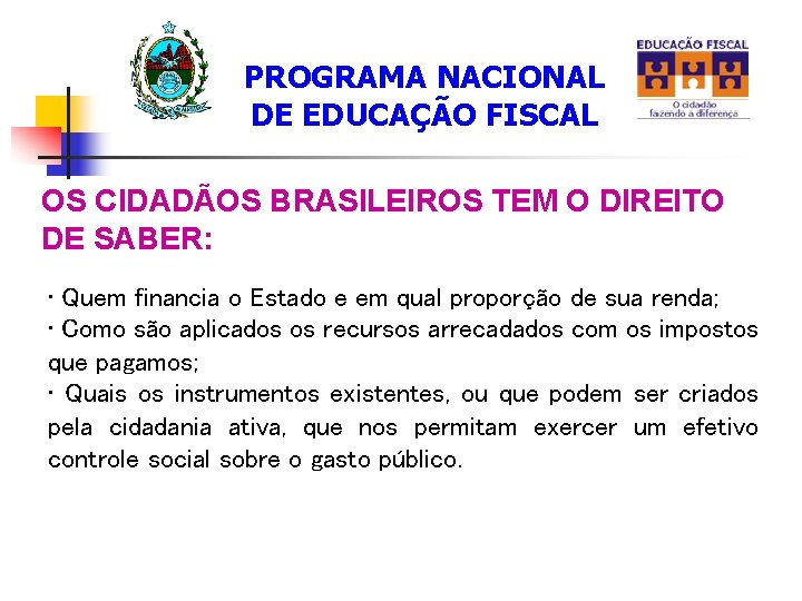 PROGRAMA NACIONAL DE EDUCAÇÃO FISCAL OS CIDADÃOS BRASILEIROS TEM O DIREITO DE SABER: •