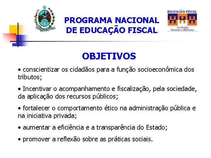 PROGRAMA NACIONAL DE EDUCAÇÃO FISCAL OBJETIVOS • conscientizar os cidadãos para a função socioeconômica