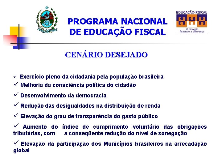 PROGRAMA NACIONAL DE EDUCAÇÃO FISCAL CENÁRIO DESEJADO ü Exercício pleno da cidadania pela população