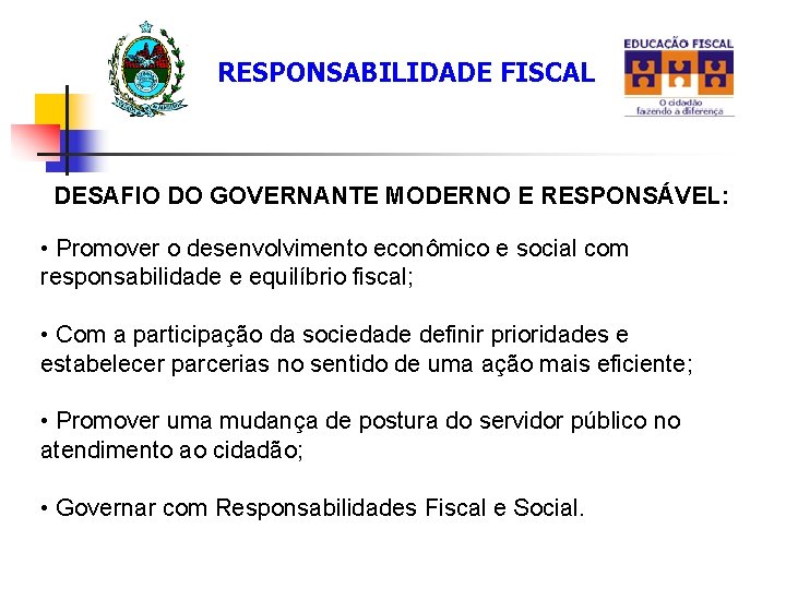 RESPONSABILIDADE FISCAL DESAFIO DO GOVERNANTE MODERNO E RESPONSÁVEL: • Promover o desenvolvimento econômico e