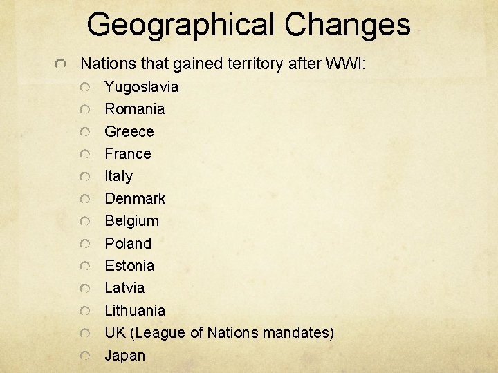 Geographical Changes Nations that gained territory after WWI: Yugoslavia Romania Greece France Italy Denmark