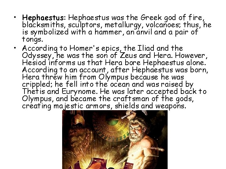  • Hephaestus: Hephaestus was the Greek god of fire, blacksmiths, sculptors, metallurgy, volcanoes;