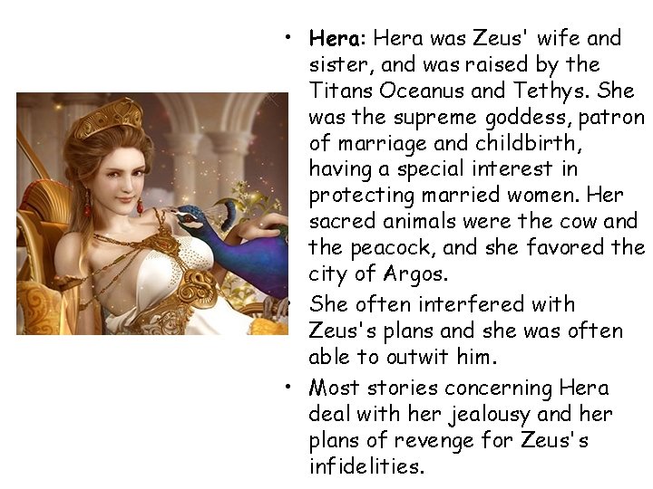  • Hera: Hera was Zeus' wife and sister, and was raised by the