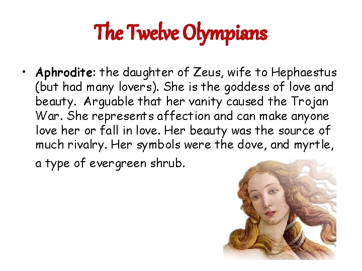 The Twelve Olympians • Aphrodite: the daughter of Zeus, wife to Hephaestus (but had