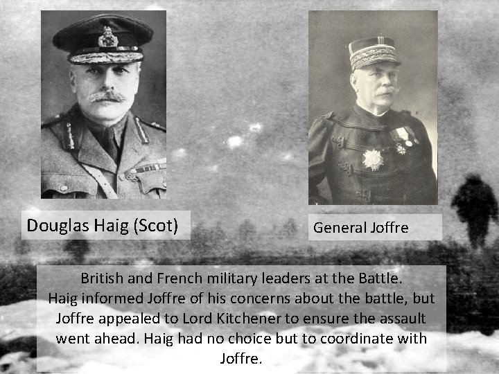 Douglas Haig (Scot) General Joffre British and French military leaders at the Battle. Haig