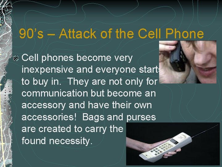 90’s – Attack of the Cell Phone Cell phones become very inexpensive and everyone