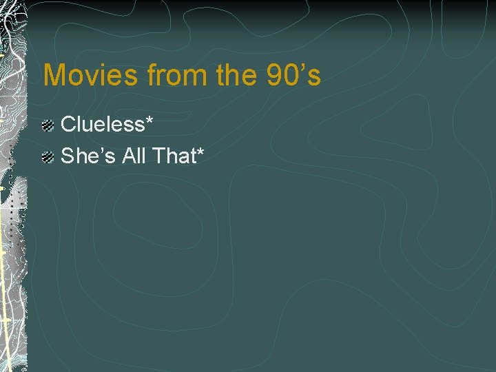 Movies from the 90’s Clueless* She’s All That* 