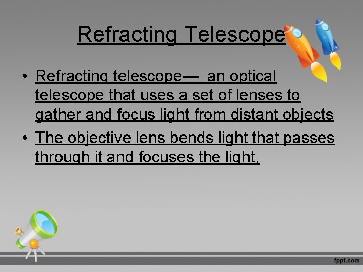 Refracting Telescope • Refracting telescope— an optical telescope that uses a set of lenses