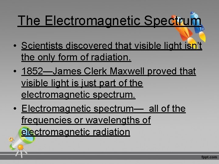 The Electromagnetic Spectrum • Scientists discovered that visible light isn’t the only form of