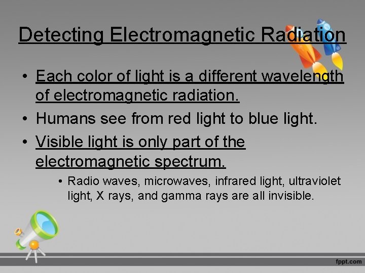 Detecting Electromagnetic Radiation • Each color of light is a different wavelength of electromagnetic