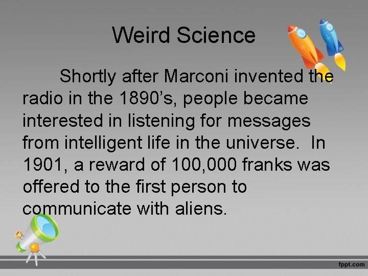 Weird Science Shortly after Marconi invented the radio in the 1890’s, people became interested