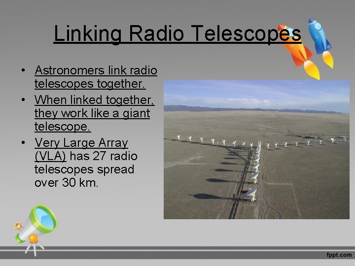 Linking Radio Telescopes • Astronomers link radio telescopes together. • When linked together, they