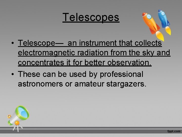 Telescopes • Telescope— an instrument that collects electromagnetic radiation from the sky and concentrates