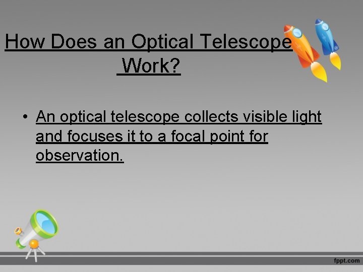 How Does an Optical Telescope Work? • An optical telescope collects visible light and