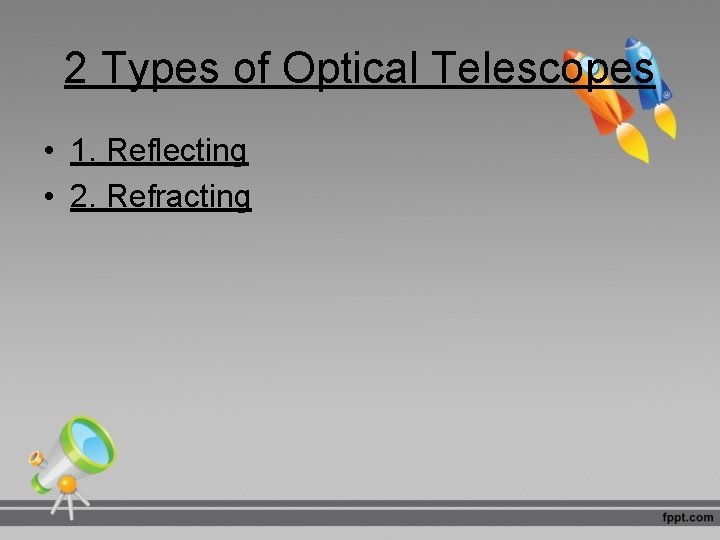 2 Types of Optical Telescopes • 1. Reflecting • 2. Refracting 