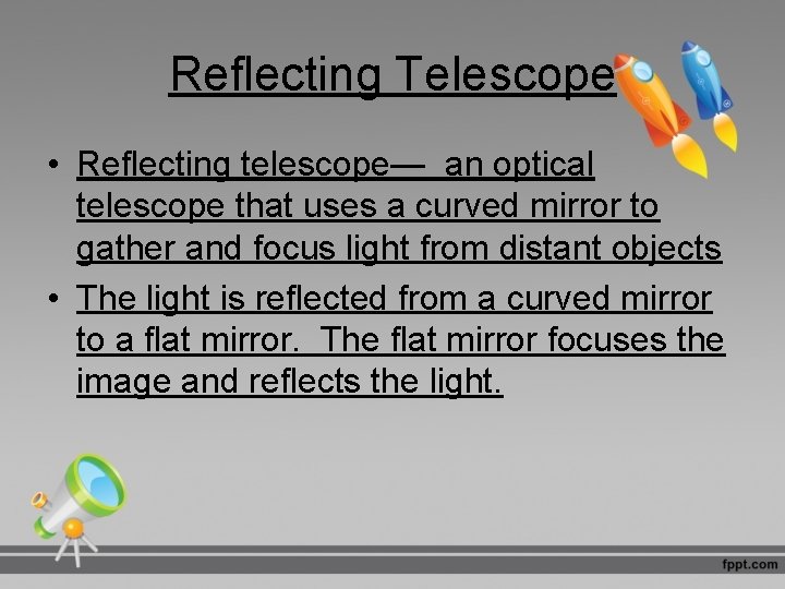 Reflecting Telescope • Reflecting telescope— an optical telescope that uses a curved mirror to