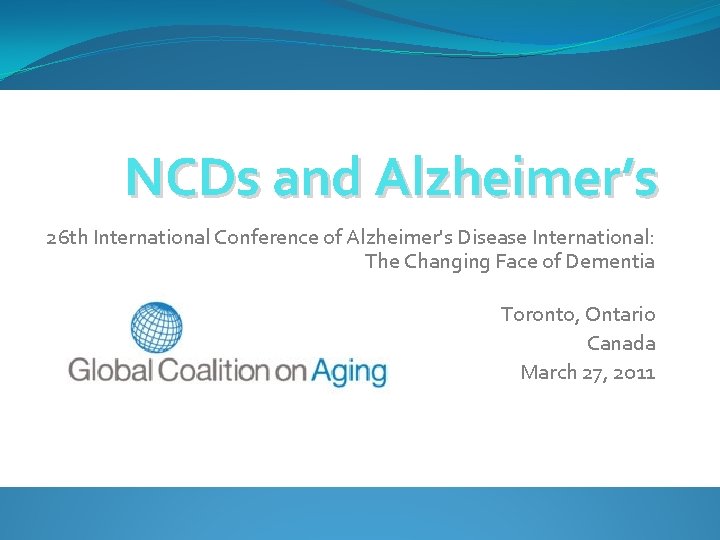 NCDs and Alzheimer’s 26 th International Conference of Alzheimer's Disease International: The Changing Face