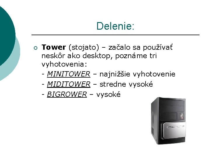 Delenie: ¡ Tower (stojato) – začalo sa používať neskôr ako desktop, poznáme tri vyhotovenia: