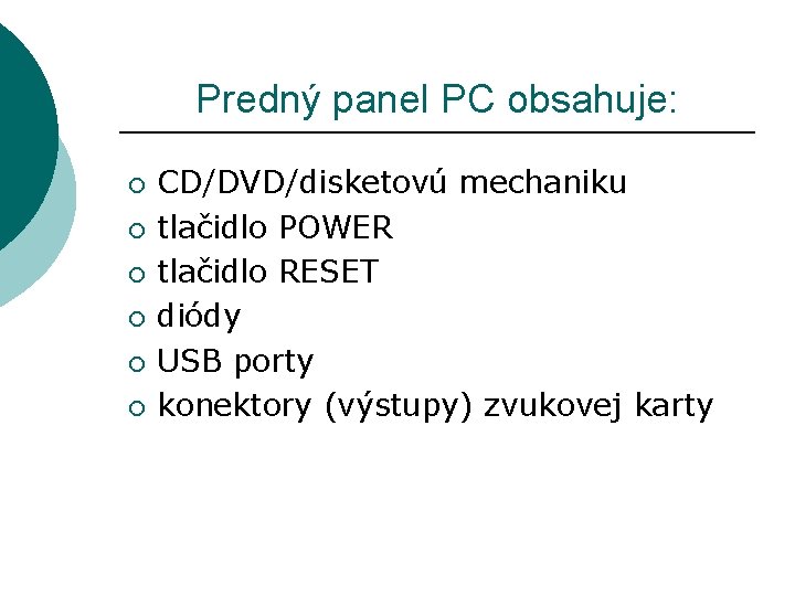 Predný panel PC obsahuje: ¡ ¡ ¡ CD/DVD/disketovú mechaniku tlačidlo POWER tlačidlo RESET diódy