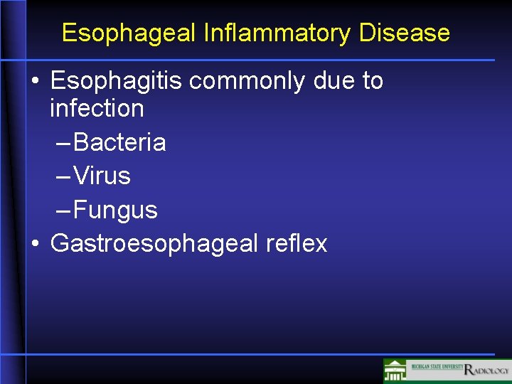 Esophageal Inflammatory Disease • Esophagitis commonly due to infection – Bacteria – Virus –