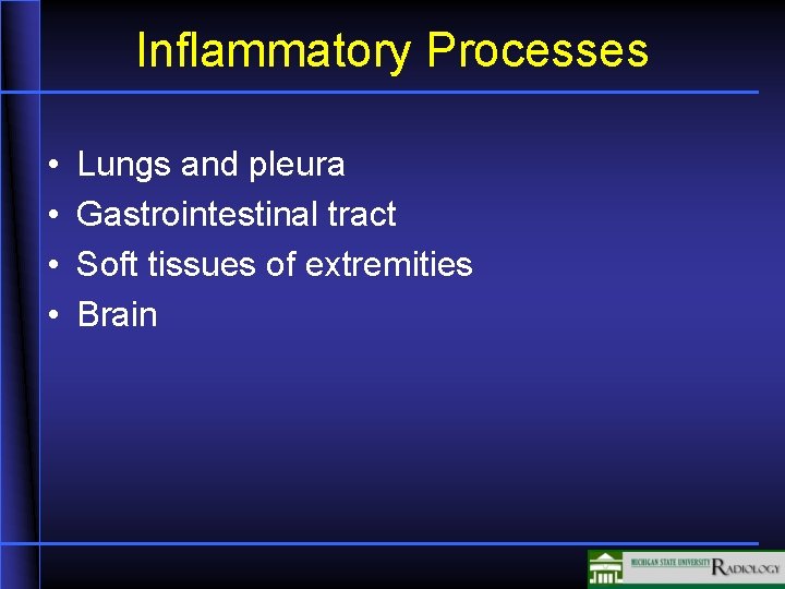 Inflammatory Processes • • Lungs and pleura Gastrointestinal tract Soft tissues of extremities Brain