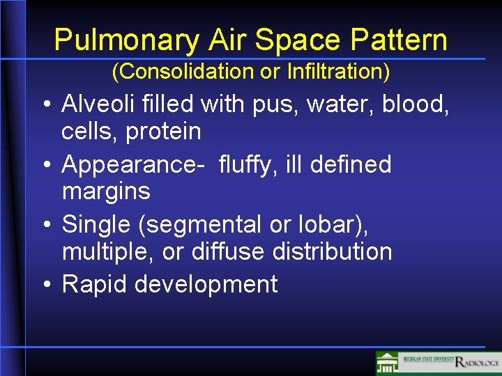 Pulmonary Air Space Pattern (Consolidation or Infiltration) • Alveoli filled with pus, water, blood, Pulmonary Air Space Pattern (Consolidation or Infiltration) • Alveoli filled with pus, water, blood,