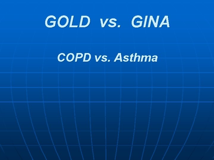 GOLD vs. GINA COPD vs. Asthma GOLD vs. GINA COPD vs. Asthma