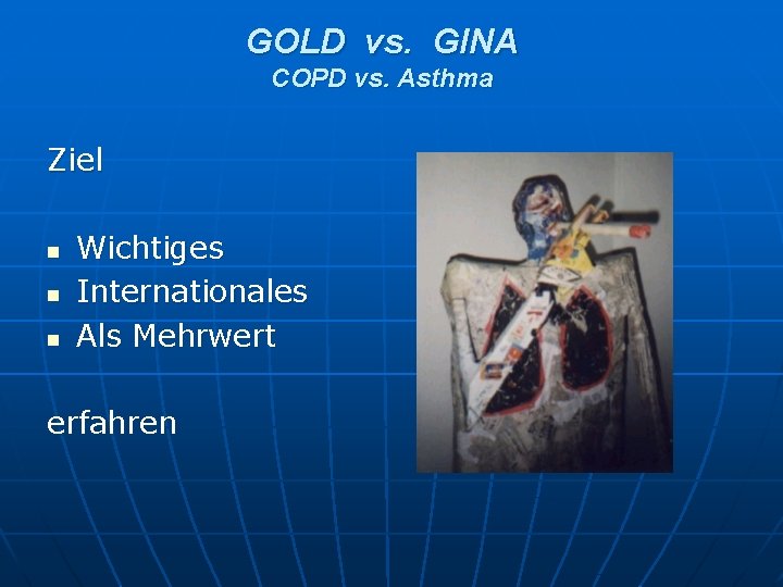 GOLD vs. GINA COPD vs. Asthma Ziel n n n Wichtiges Internationales Als Mehrwert GOLD vs. GINA COPD vs. Asthma Ziel n n n Wichtiges Internationales Als Mehrwert