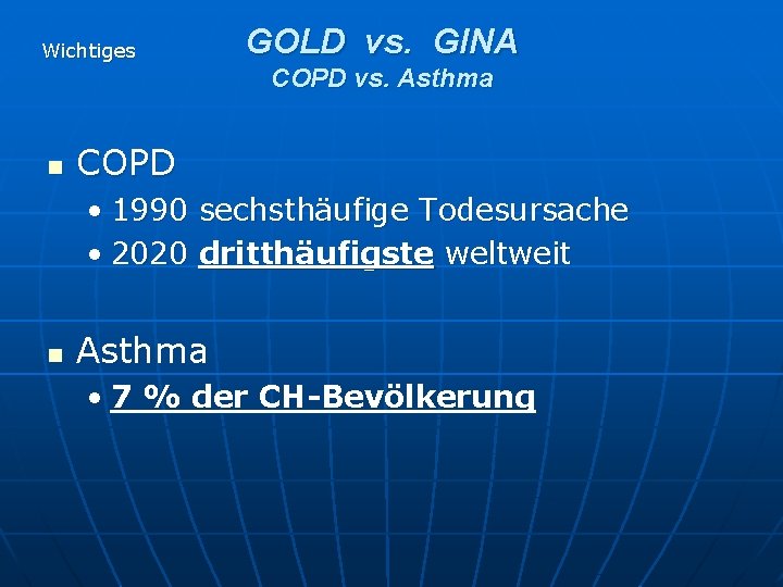 Wichtiges GOLD vs. GINA COPD vs. Asthma n COPD • 1990 sechsthäufige Todesursache • Wichtiges GOLD vs. GINA COPD vs. Asthma n COPD • 1990 sechsthäufige Todesursache •