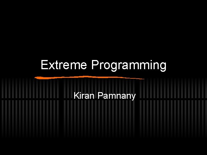 Extreme Programming Kiran Pamnany 