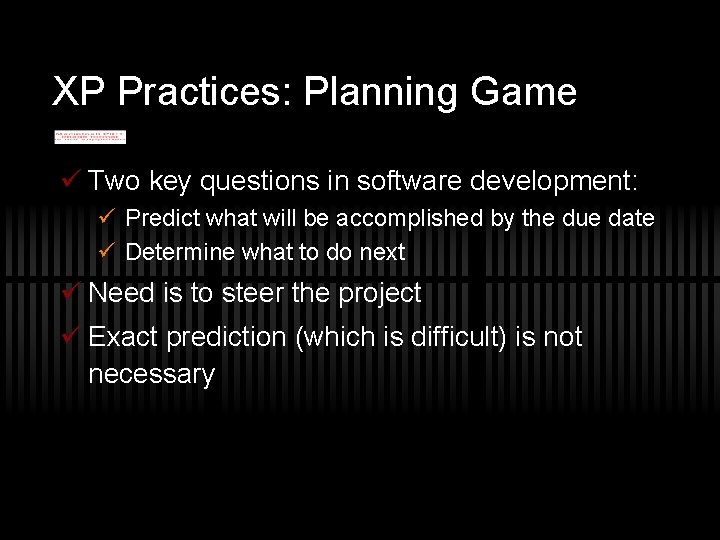 XP Practices: Planning Game ü Two key questions in software development: ü Predict what