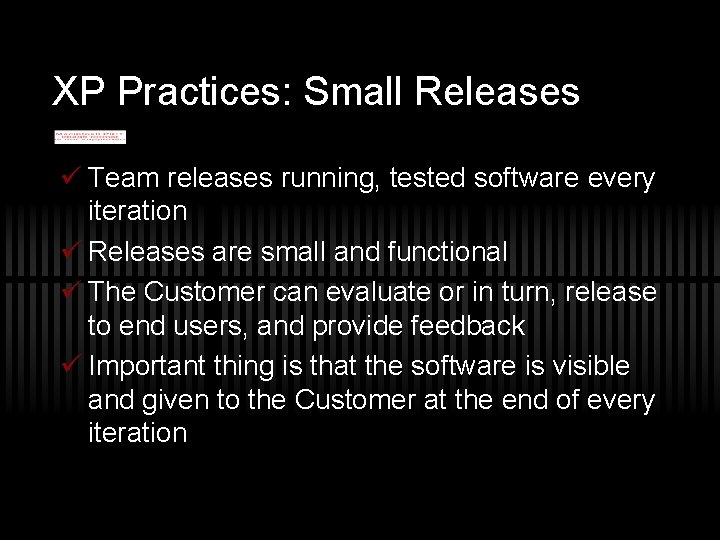 XP Practices: Small Releases ü Team releases running, tested software every iteration ü Releases