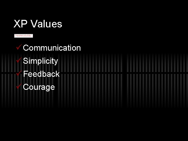 XP Values ü Communication ü Simplicity ü Feedback ü Courage 