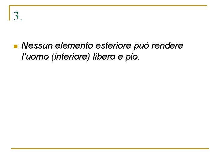 3. n Nessun elemento esteriore può rendere l’uomo (interiore) libero e pio. 