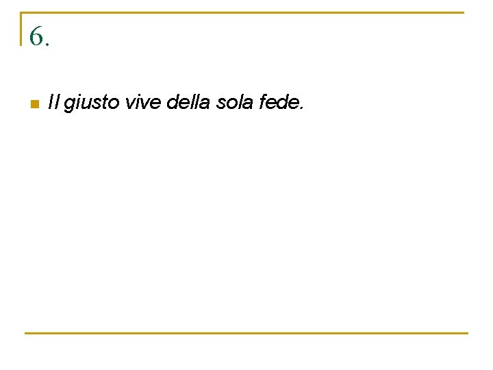 6. n Il giusto vive della sola fede. 