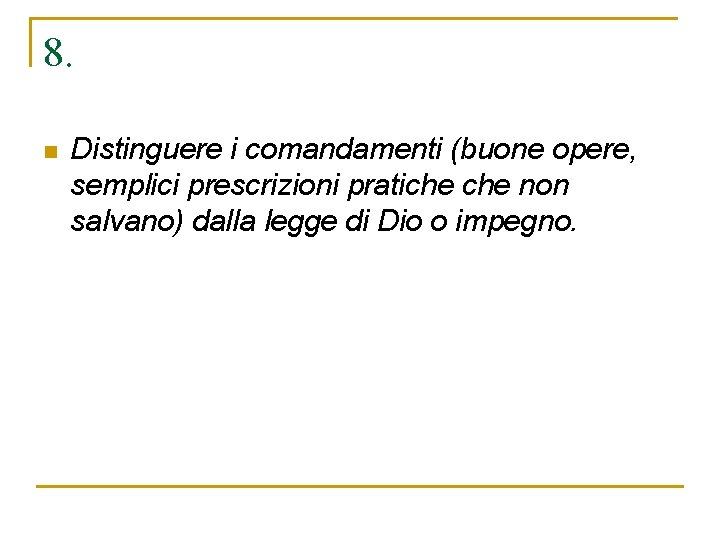 8. n Distinguere i comandamenti (buone opere, semplici prescrizioni pratiche non salvano) dalla legge