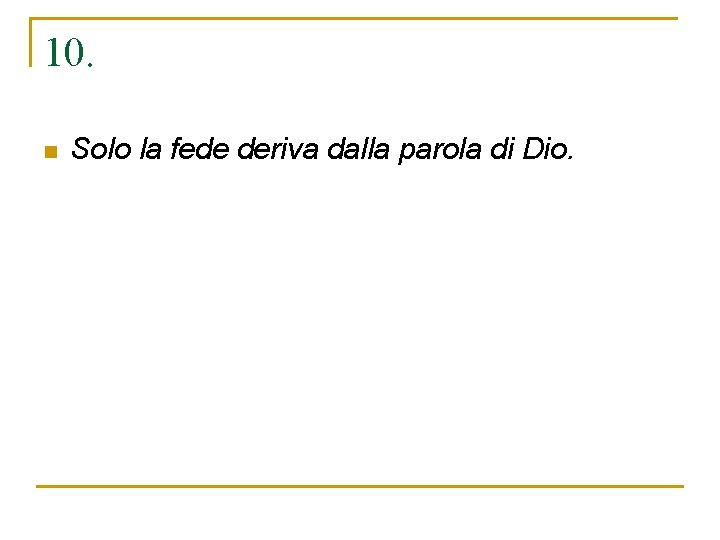10. n Solo la fede deriva dalla parola di Dio. 