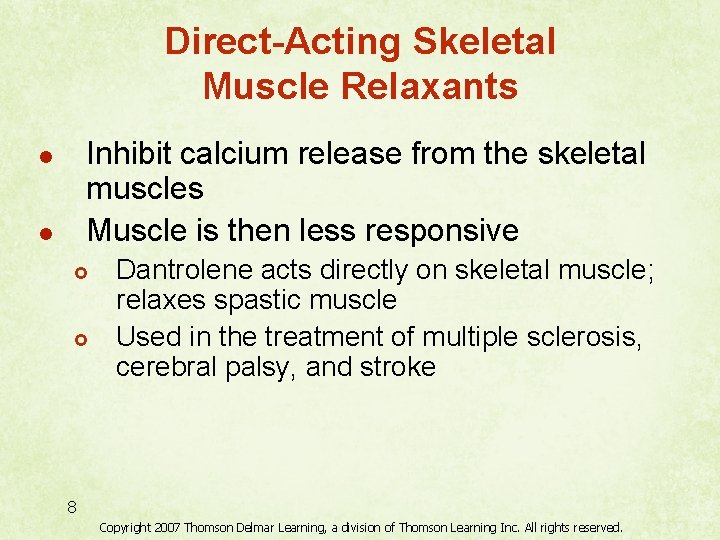 Direct-Acting Skeletal Muscle Relaxants Inhibit calcium release from the skeletal muscles Muscle is then