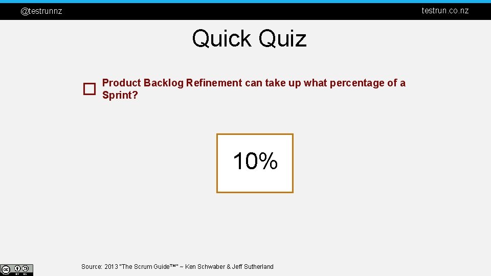 testrun. co. nz @testrunnz Quick Quiz � Product Backlog Refinement can take up what
