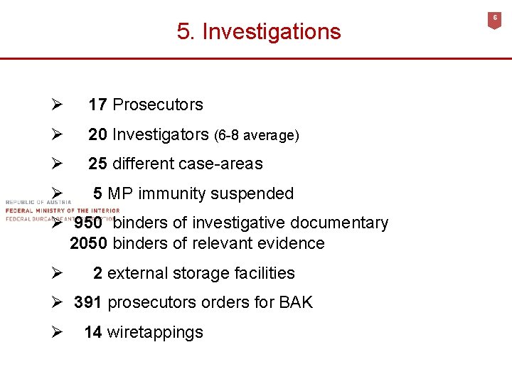 5. Investigations Ø 17 Prosecutors Ø 20 Investigators (6 -8 average) Ø 25 different