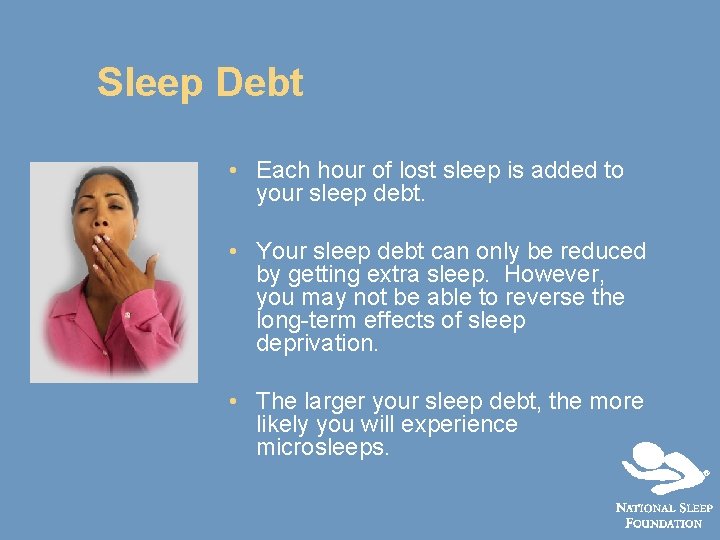 Sleep Debt • Each hour of lost sleep is added to your sleep debt.