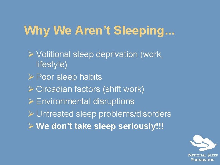 Why We Aren’t Sleeping. . . Ø Volitional sleep deprivation (work, lifestyle) Ø Poor