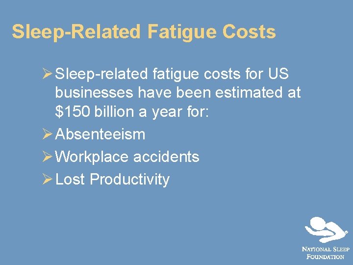 Sleep-Related Fatigue Costs Ø Sleep-related fatigue costs for US businesses have been estimated at