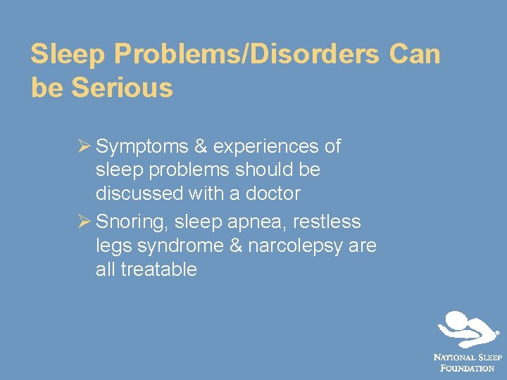 Sleep Problems/Disorders Can be Serious Ø Symptoms & experiences of sleep problems should be