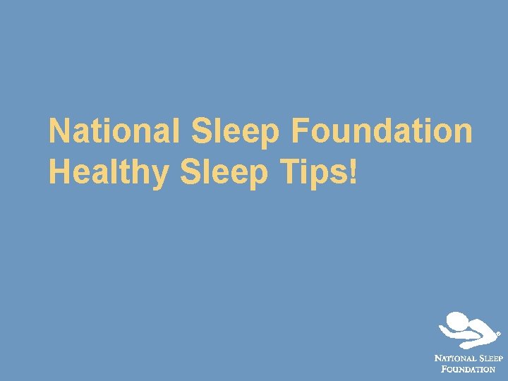 National Sleep Foundation Healthy Sleep Tips! 