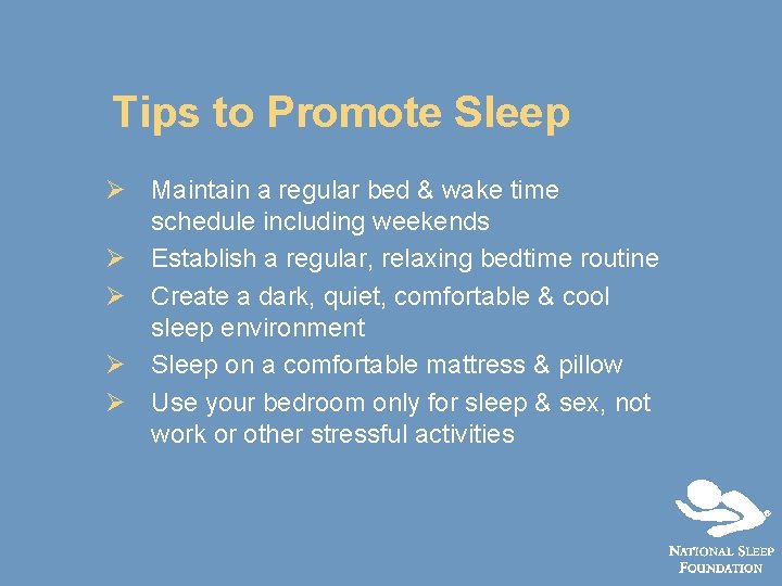 Tips to Promote Sleep Ø Maintain a regular bed & wake time schedule including