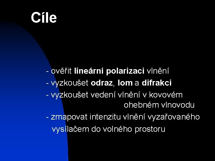 Cíle - ověřit lineární polarizaci vlnění - vyzkoušet odraz, lom a difrakci - vyzkoušet