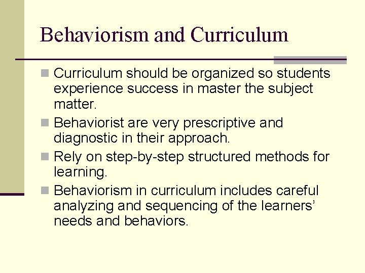 Behaviorism and Curriculum n Curriculum should be organized so students experience success in master